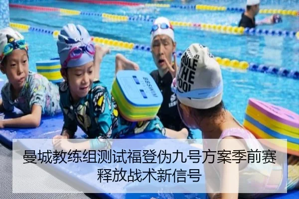 曼城教练组测试福登伪九号方案季前赛释放战术新信号