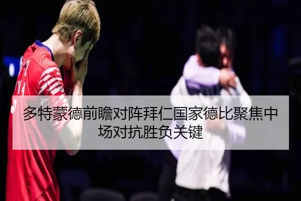 多特蒙德前瞻对阵拜仁国家德比聚焦中场对抗胜负关键